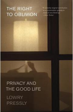 The Right to Oblivion: Privacy and the Good Life - Lowry Pressly