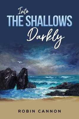 Into the Shallows Darkly - Robin Cannon