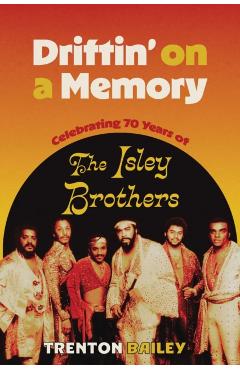 Driftin' on a Memory: Celebrating Seventy Years of the Isley Brothers - Trenton Bailey