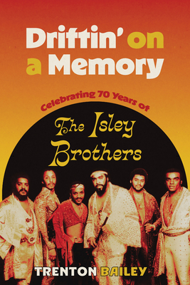 Driftin' on a Memory: Celebrating Seventy Years of the Isley Brothers - Trenton Bailey