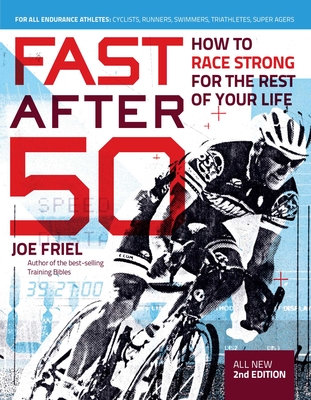 Coperta cărții 'Fast After 50: How to Race Strong for the Rest of Your Life, 2nd Edition - Joe Friel'