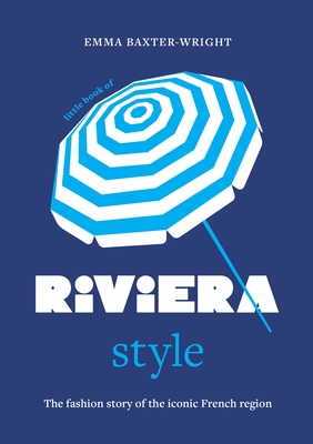 Coperta cărții 'Little Book of Riviera Style: The Fashion Story of the Iconic French Region - Emma Baxter-wright'