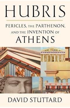 Coperta cărții 'Hubris: Pericles, the Parthenon, and the Invention of Athens - David Stuttard'