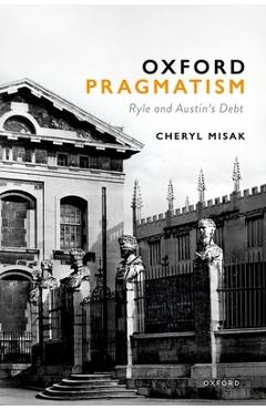 Poza produsului Oxford Pragmatism: Ryle and Austin's Debt - Cheryl Misak
