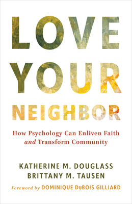 Love Your Neighbor: How Psychology Can Enliven Faith and Transform Community - Katherine M. Douglass