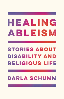 Healing Ableism: Stories about Disability and Religious Life - Darla Schumm