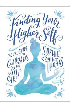 Poza produsului Finding Your Higher Self: Your Guide to Cannabis for Self-Care - Sophie Saint Thomas