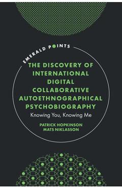 Coperta cărții 'The Discovery of International Digital Collaborative Autoethnographical Psychobiography: Knowing You, Knowing Me -'