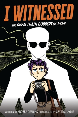 Coperta cărții 'I Witnessed: The Great Train Robbery of 1963: A Graphic Novel - Andrea Debbink'