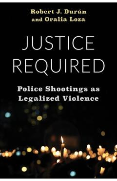 Poza produsului Justice Required: Police Shootings as Legalized Violence - Robert J. Durán