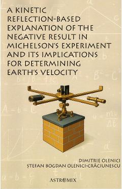 Poza produsului A kinetic reflection-based explanation of the negative result in Michelson's experiment and its implications for determining Earth's velocity - Dimitrie Olenici, Stefan Bogdan Olenici-Craciunescu
