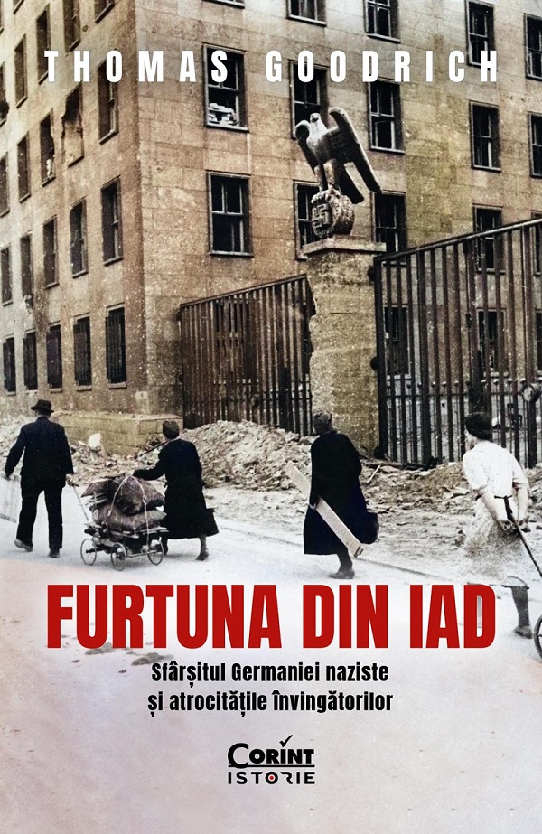 eBook Furtuna din iad. Sfarsitul Germaniei naziste si atrocitatile invingatorilor - Thomas Goodrich