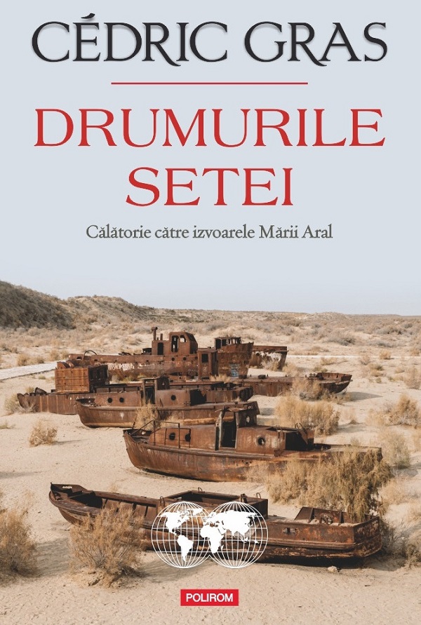 Drumurile setei. Calatorie catre izvoarele Marii Aral - Cedric Gras