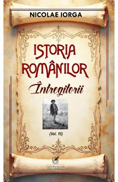 Poza produsului Istoria romanilor Vol.10: Intregitorii - Nicolae Iorga