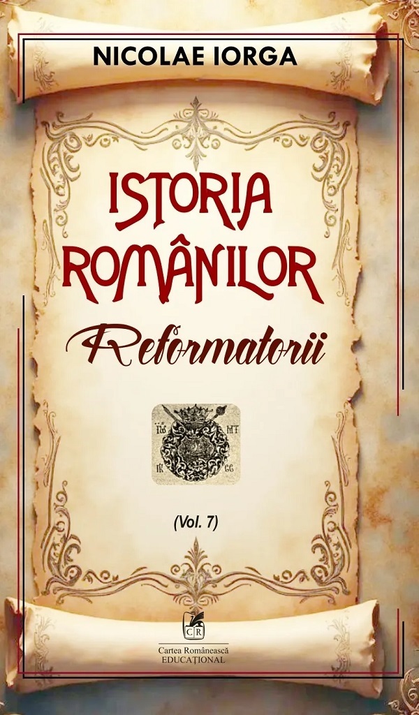 Istoria romanilor Vol.7: Reformatorii - Nicolae Iorga