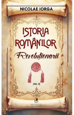 Poza produsului Istoria romanilor Vol.8: Revolutionarii - Nicolae Iorga