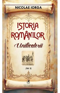 Poza produsului Istoria romanilor Vol.9: Unificatorii - Nicolae Iorga