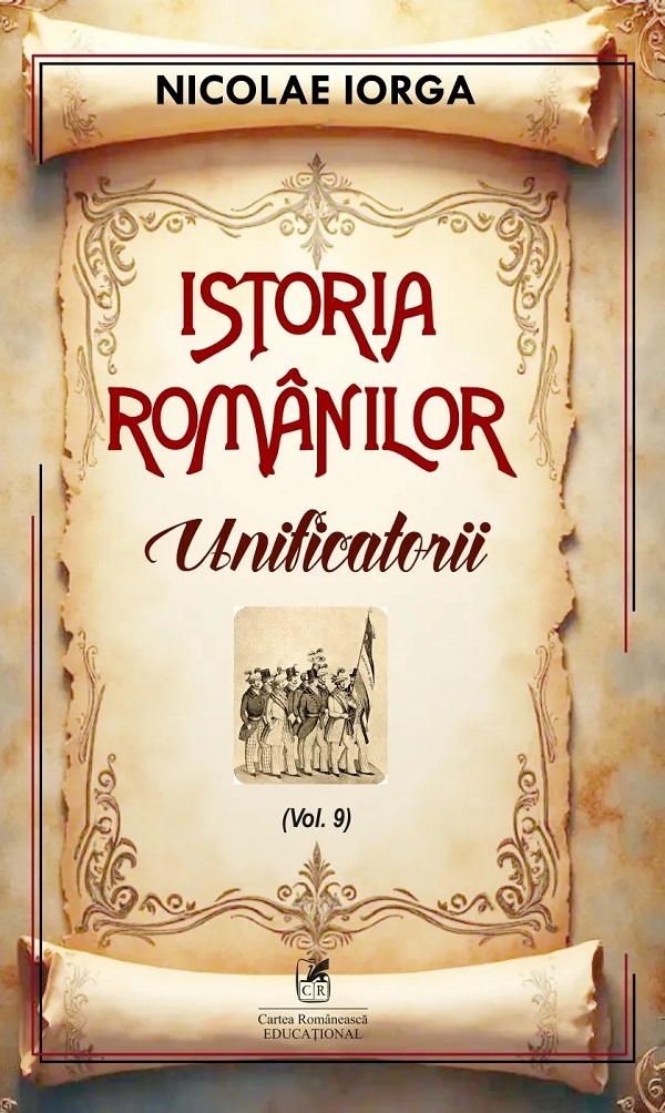 Istoria romanilor Vol.9: Unificatorii - Nicolae Iorga