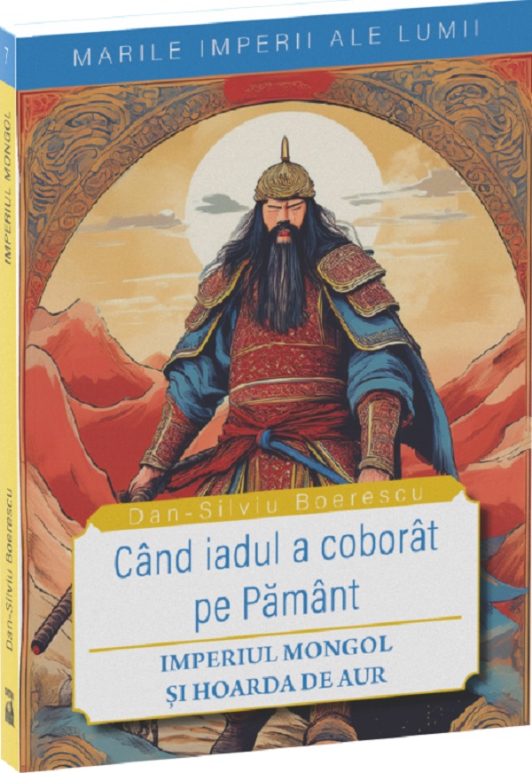 Cand iadul a coborat pe pamant. Imperiul mongol si Hoarda de Aur - Dan-Silviu Boerescu