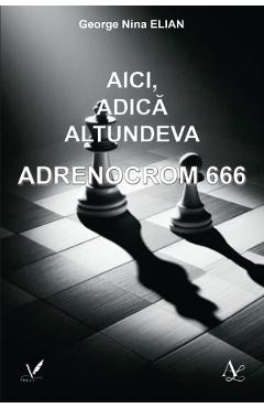Poza produsului Aici, adica altundeva. Adrenocrom 666 - George Nina Elian