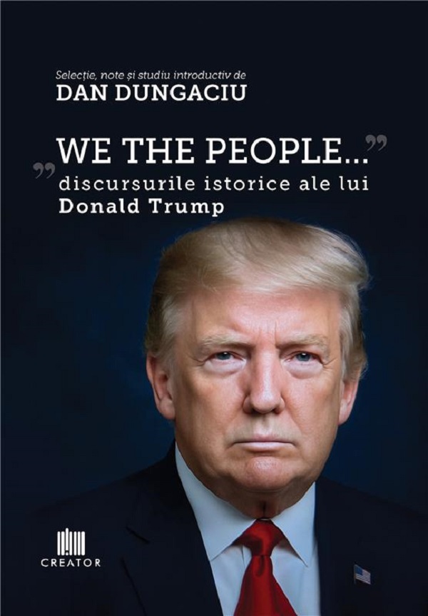 We the people. Discursurile istorice ale lui Donald Trump - Dan Dungaciu