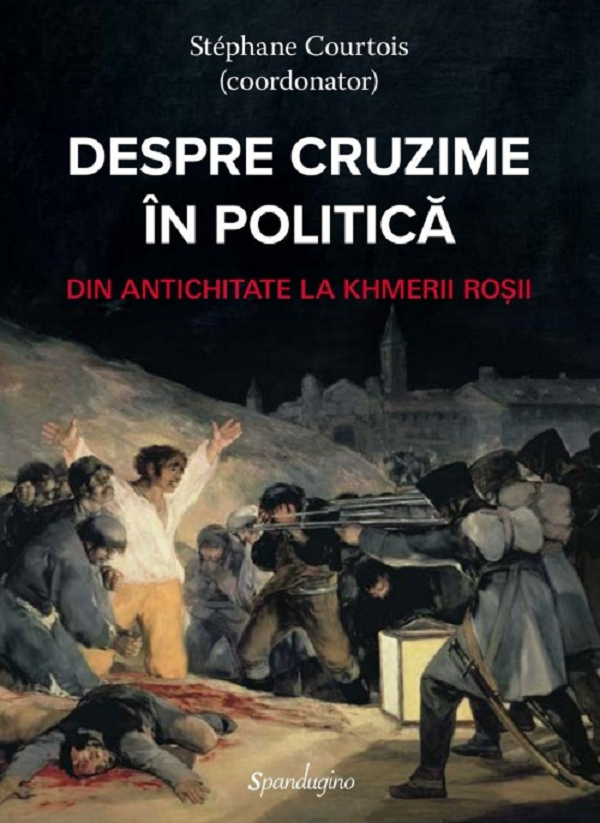 Despre cruzime in politica. Din Antichitate la Khmerii Rosii - Stephane Courtois