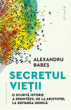 Poza produsului Secretul vietii. O scurta istorie a ereditatii, de la Aristotel la editarea genica - Alexandru Babes