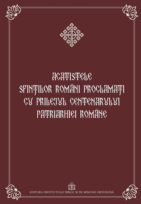 Acatistele Sfintilor romani proclamati cu prilejul Centenarului Patriarhiei Romane