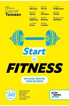 Poza produsului Start in fitness. Un ghid pentru adolescenti - Gabriel Toncean