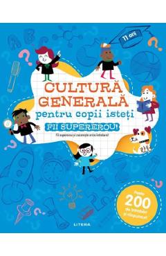 Cultura generala pentru copii isteti. Fii supererou!