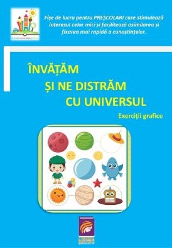 Invatam si ne distram cu Universul. Exercitii grafice. Fise de lucru pentru prescolari