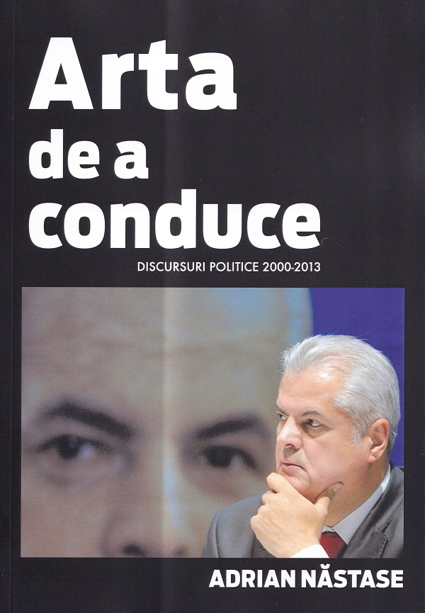 Arta de a conduce. Discursuri politice 2000-2013 - Adrian Nastase