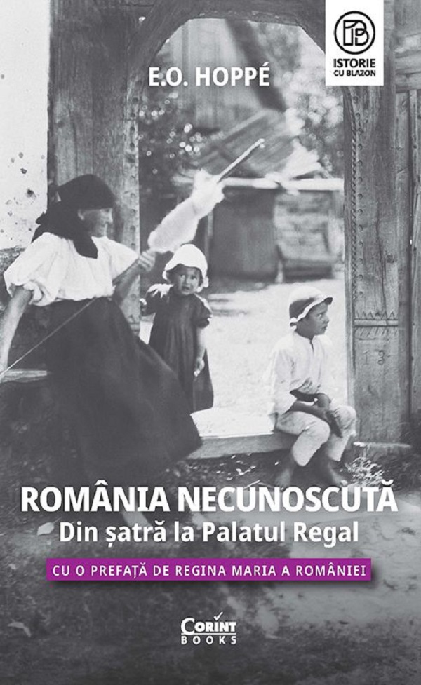 Romania necunoscuta. Din satra la Palatul Regal - E.O. Hoppe