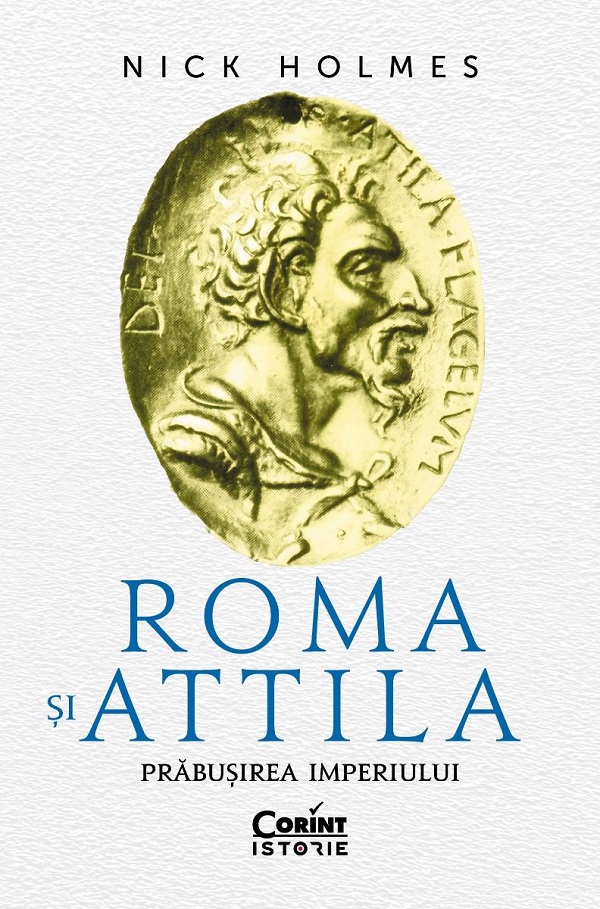Roma si Attila. Prabusirea imperiului - Nick Holmes