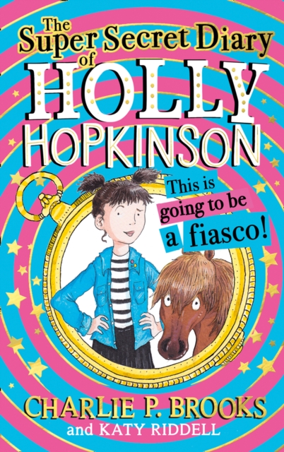 Super-Secret Diary of Holly Hopkinson: This Is Going To Be a Fiasco - Charlie P. Brooks