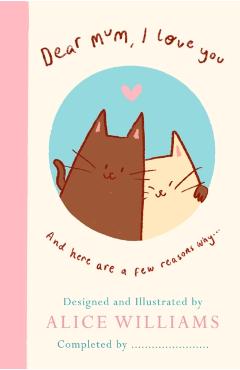Dear Mum, I Love You… - Alice Williams
