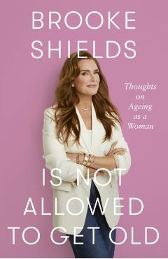 Brooke Shields is Not Allowed to Get Old - Brooke Shields
