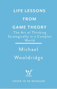 Life Lessons from Game Theory - Michael Wooldridge
