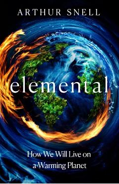 Coperta cărții 'Elemental: How We Will Live on a Warming Planet - Arthur Snell'