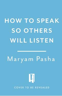 Coperta cărții 'How To Speak So Others Will Listen - Maryam Pasha'