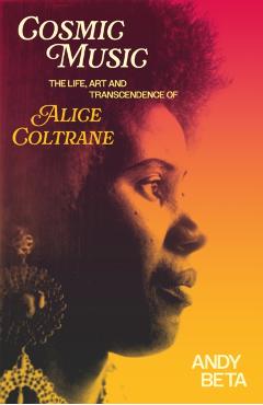 Coperta cărții 'Cosmic Music: The Life, Art and Transcendence of Alice Coltrane - Andy Beta'