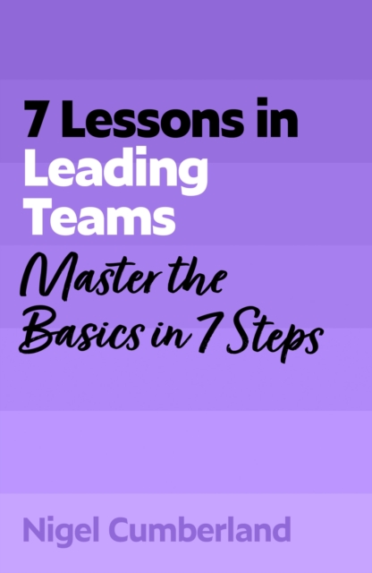 Coperta cărții '7 Lessons in Leading Teams - Nigel Cumberland'