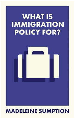 Coperta cărții 'What Is Immigration Policy For? - Madeleine (university Of Oxford) Sumption'