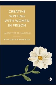 Coperta cărții 'Creative Writing with Women in Prison - Rosalchen (bath Spa University) Whitecross'