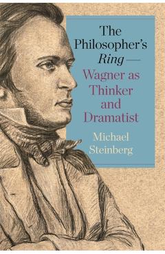 Coperta cărții 'Philosopher’s Ring—Wagner as Thinker and Dramatist - Michael Steinberg'
