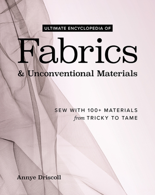 Coperta cărții 'Ultimate Encyclopedia of Fabrics & Unconventional Materials - Annye Driscoll'