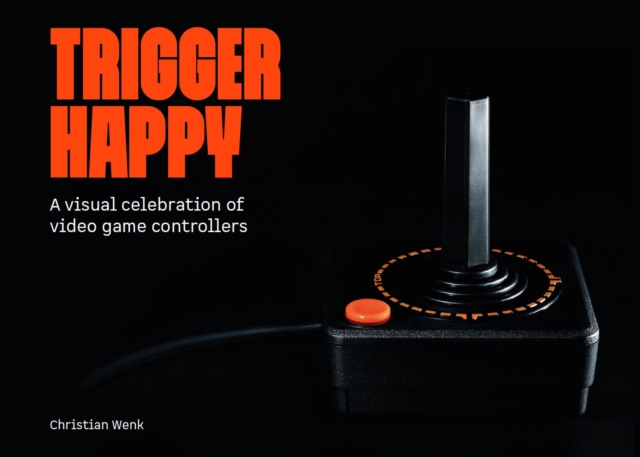 Trigger Happy: A Visual Celebration of Video Game Controllers - 