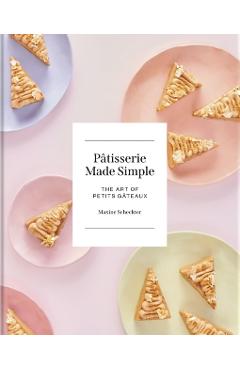Coperta cărții 'Patisserie Made Simple - Maxine Scheckter'