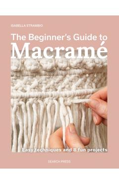 Poza produsului Beginner's Guide to Macrame - Isabella Strambio
