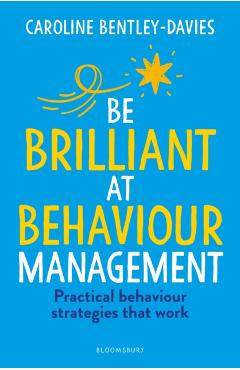 Be Brilliant at Behaviour Management - Caroline Bentley-davies